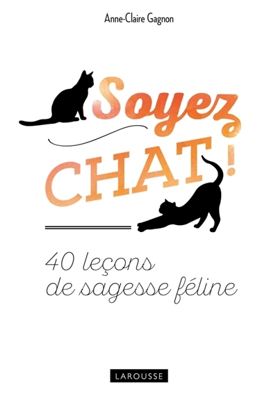 Soyez chat ! | Gagnon, Anne-Claire