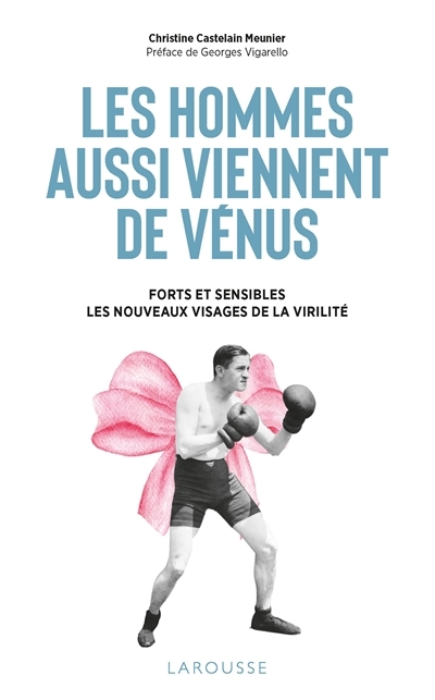 Les hommes aussi viennent de Vénus : forts et sensibles : les nouveaux visages de la virilité | Castelain-Meunier, Christine