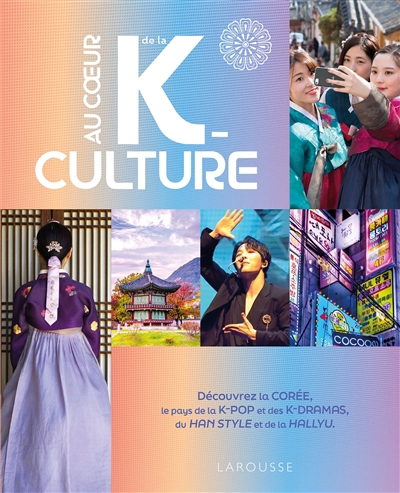 Au coeur de la k-culture : découvrez la Corée, le pays de la k-pop et des k-dramas, du han style et de la Hallyu | Duval, Anne-Claire