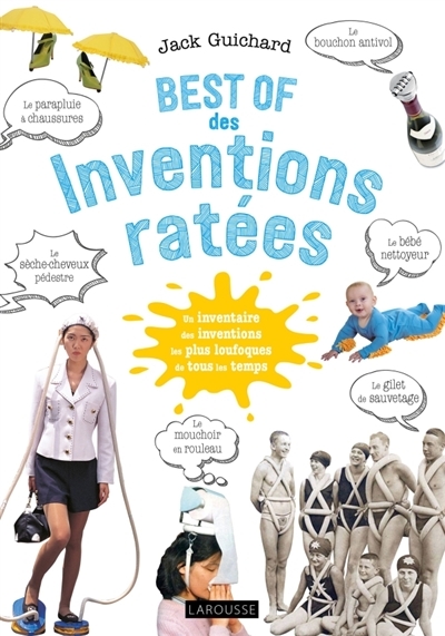 Best of des inventions ratées : un inventaire des inventions les plus loufoques de tous les jours | Guichard, Jack
