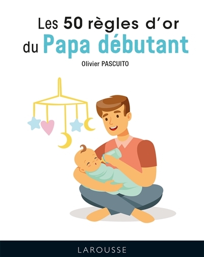 50 règles d'or du papa débutant (Les) | Pascuito, Olivier