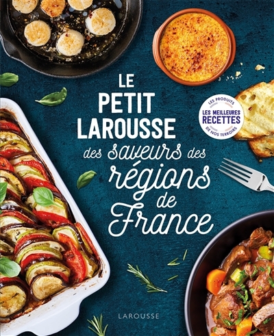 petit Larousse des saveurs des régions de France : les meilleures recettes, les produits de nos terroirs (Le) | 