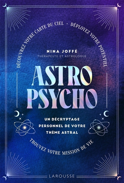 Astropsycho : un décryptage personnel de votre thème astral : découvrez votre carte du ciel, déployez votre potentiel, trouvez votre mission de vie | Joffé, Nina (Auteur)