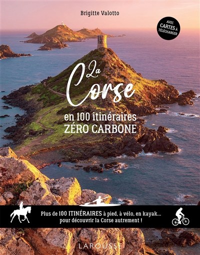 Corse en 100 itinéraires zéro carbone : plus de 100 itinéraires à pied, à vélo en kayak... pour découvrir la Corse autrement ! (La) | Valotto, Brigitte