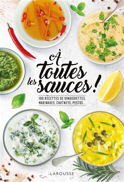 A toutes les sauces ! : 100 recettes de vinaigrettes, marinades, chutneys, pestos... | Levesque, Emmanuelle