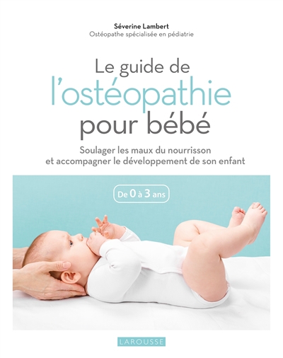 Guide de l'ostéopathie pour bébé : de 0 à 3 ans (Le) | Lambert, Séverine