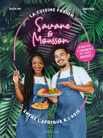 Savane & Mousson : la cuisine fusion entre l'Afrique et l'Asie : 40 recettes, 2 continents en 1 seule bouchée ! | Fane, Aissata