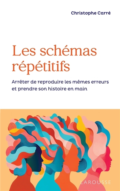 schémas répétitifs : arrêter de reproduire les mêmes erreurs et prendre son histoire en main (Les) | Carré, Christophe (Auteur)