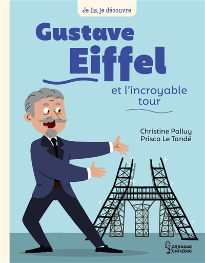 Je lis, je découvre - Gustave Eiffel et l'incroyable tour | Palluy, Christine (Auteur) | Le Tandé, Prisca (Illustrateur)
