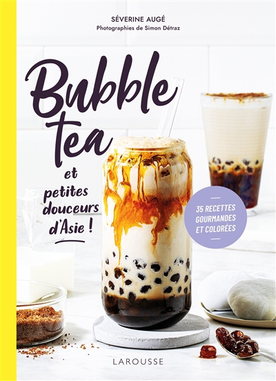 Bubble tea et petites douceurs d'Asie ! : 35 recettes gourmandes et colorées | Augé, Séverine