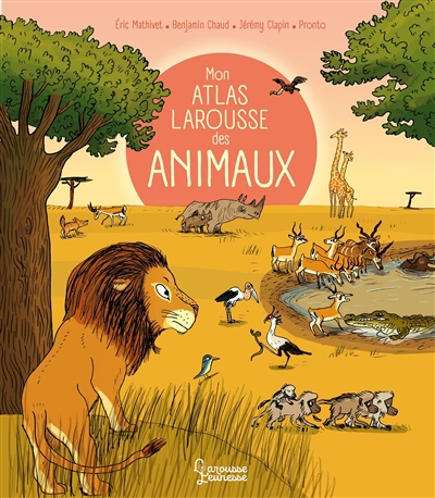 Mon atlas Larousse des animaux | Mathivet, Eric (Auteur) | Chaux, Benjamin (Illustrateur) | Clapin, Jérémy (Illustrateur)