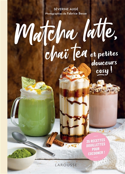 Matcha latte, chaï tea et petites douceurs cosy ! : 35 recettes douillettes pour cocooner ! | Augé, Séverine (Auteur)
