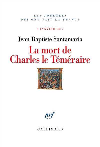 Les journées qui ont fait la France - La mort de Charles le Téméraire | Santamaria, Jean-Baptiste