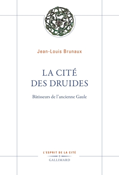 cité des druides : bâtisseurs de l'ancienne Gaule (La) | Brunaux, Jean-Louis (Auteur)