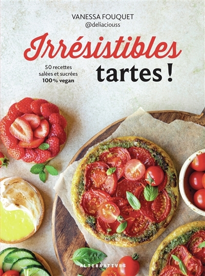 Irrésistibles tartes ! : 50 recettes salées et sucrées 100 % vegan | Fouquet, Vanessa (Auteur)