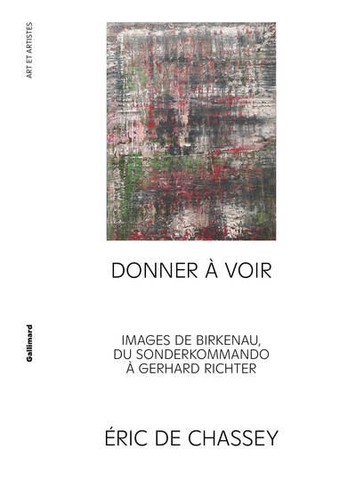 Donner à voir : images de Birkenau, du Sonderkommando à Gerhard Richter | Chassey, Eric de