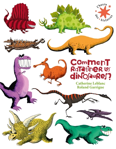 Comment ratatiner les dinosaures ? | Leblanc, Catherine (Auteur) | Garrigue, Roland (Illustrateur)