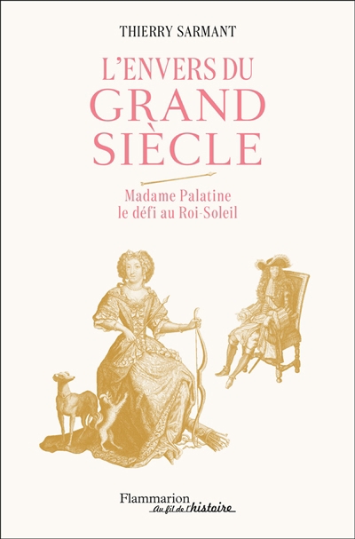 Envers du Grand Siècle (L') : Madame Palatine, le défi au Roi-Soleil | Sarmant, Thierry (Auteur)