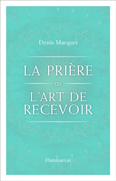 prière ou l’art de recevoir (La) | Marquet, Denis