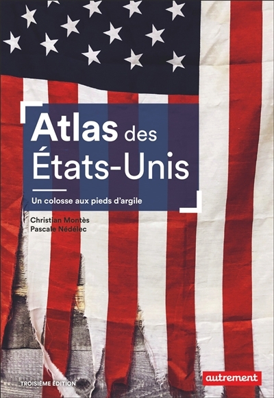 Atlas des Etats-Unis : un colosse aux pieds d'argile : le pays peut-il encore se réinventer ? | Montès, Christian | Nédélec, Pascale