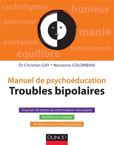 Troubles bipolaires : manuel de psychoéducation : disposer de toutes les informations nécessaires, stabiliser la maladie, améliorer le suivi thérapeutique | Gay, Christian (Auteur) | Colombani, Marianne (Auteur)