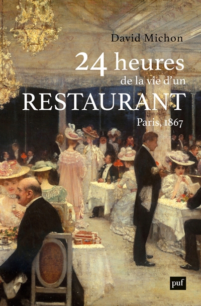 24 heures de la vie d'un restaurant : Paris, 1867 | Michon, David