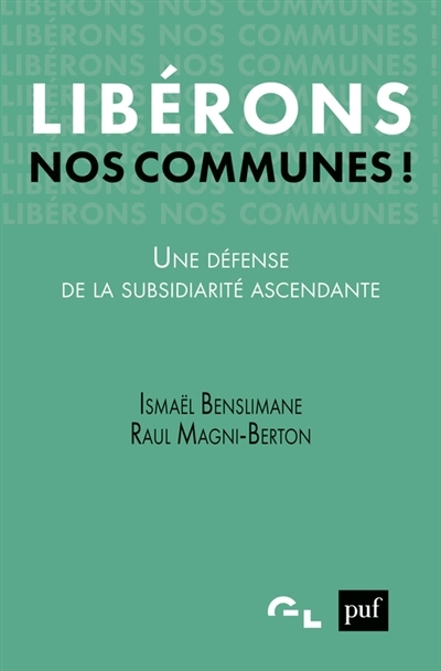 Libérons nos communes ! : une défense de la subsidiarité ascendante | Benslimane, Ismaël (Auteur) | Magni-Berton, Raul (Auteur)