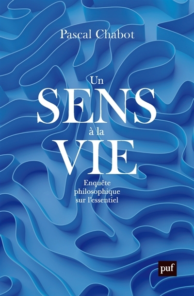 Un sens à la vie : enquête philosophique sur l'essentiel | Chabot, Pascal (Auteur)