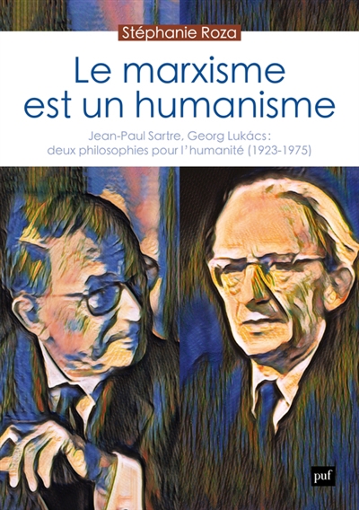 marxisme est un humanisme : Jean-Paul Sartre, Georg Lukacs : deux philosophies pour l'humanité (1923-1975) (Le) | Roza, Stéphanie (Auteur)