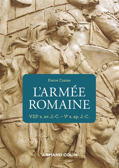 L'armée romaine : VIIIe s. av. J.-C.-Ve s. ap. J.-C. | Cosme, Pierre