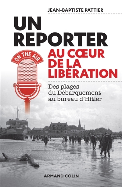 Un reporter au coeur de la Libération | Pattier, Jean-Baptiste