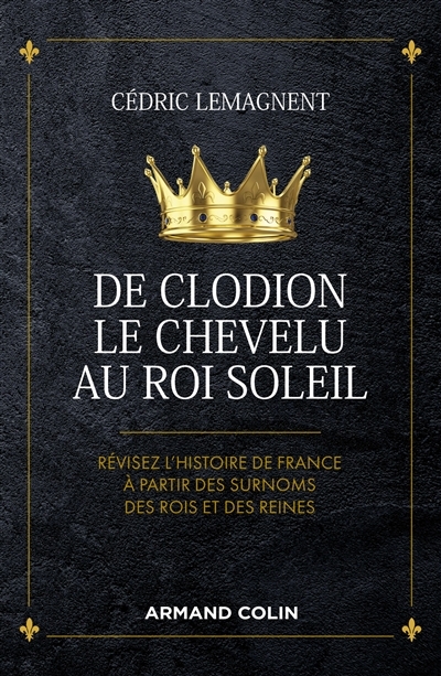 De Clodion le Chevelu au Roi-Soleil | Lemagnent, Cédric