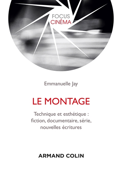 Montage (Le) : technique et esthétique : fiction, documentaire, série, nouvelles écritures | Jay, Emmanuelle