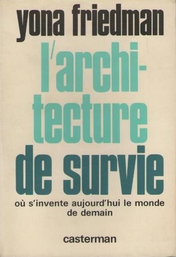 Architecture de survie (L') : où s'invente aujourd'hui le monde de demain | Friedman, Yona (Auteur)