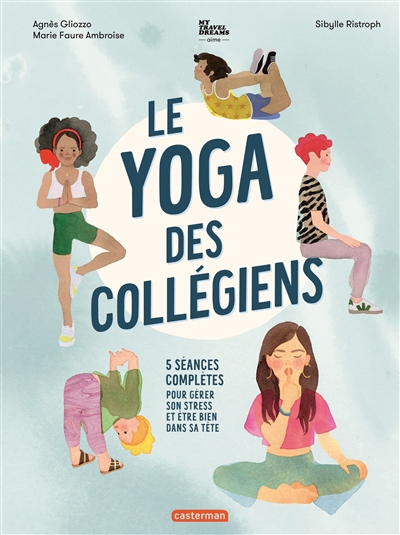 Yoga des collégiens : 5 séances complètes pour gérer son stress et être bien dans sa tête (Le) | Gliozzo, Agnès (Auteur) | Faure Ambroise, Marie (Auteur) | Ristroph, Sibylle (Illustrateur)