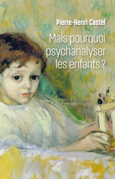 Mais pourquoi psychanalyser les enfants ? : un rituel thérapeutique dans les sociétés modernes | Castel, Pierre-Henri