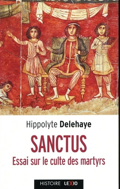Sanctus : essai sur le culte des saints dans l'Antiquité | Delehaye, Hyppolite