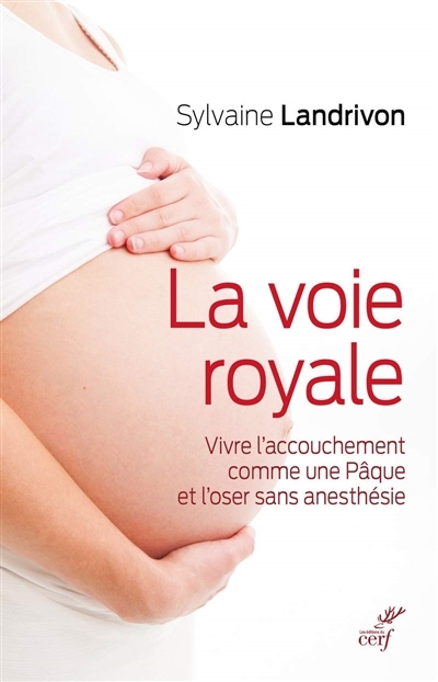voie royale (La) : vivre l'accouchement comme une Pâque et l'oser sans anesthésie | Landrivon, Sylvaine