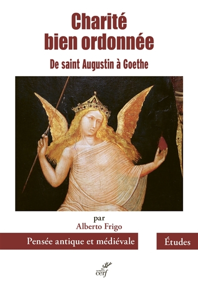 Charité bien ordonnée : de saint Augustin à Goethe : six études | Frigo, Alberto