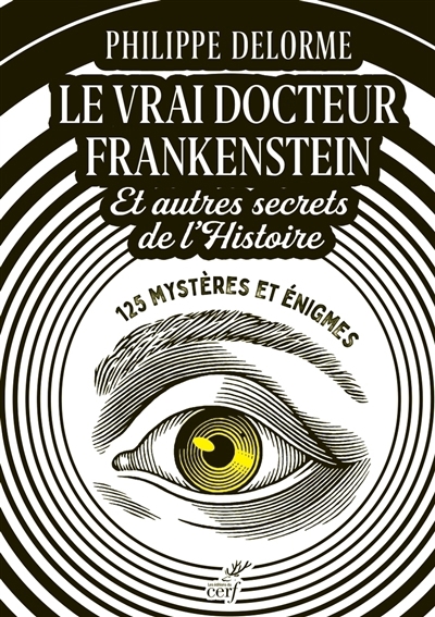vrai docteur Frankenstein : et autres secrets de l'histoire : 125 mystères et énigmes (Le) | Delorme, Philippe