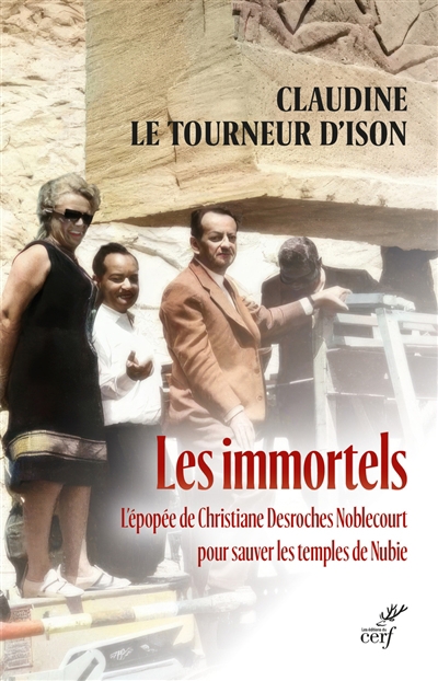 Immortels : l'épopée de Christiane Desroches Noblecourt pour sauver les temples de Nubie (Les) | Le Tourneur d'Ison, Claudine (Auteur)
