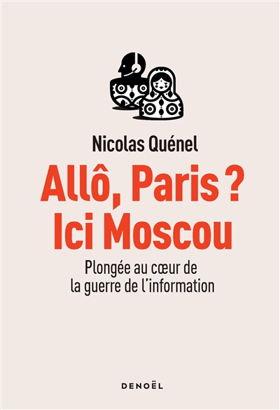 Allô, Paris ? Ici Moscou : plongée au coeur de la guerre de l'information | Quénel, Nicolas