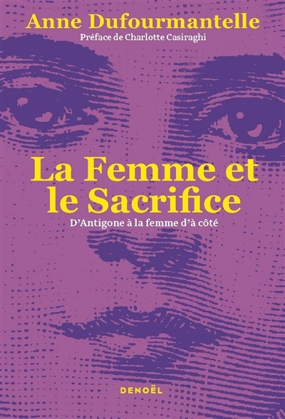 femme et le sacrifice : d'Antigone à la femme d'à côté (La) | Dufourmantelle, Anne (Auteur)