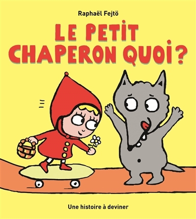 Petit Chaperon quoi ? (Le) | Fejtö, Raphaël