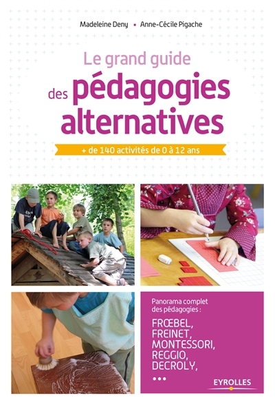 grand guide des pédagogies alternatives : + de 140 activités de 0 à 12 ans (Le) | Deny, Madeleine (Auteur) | Pigache, Anne-Cécile (Auteur)