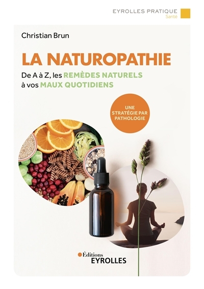 Naturopathie : de A à Z, les remèdes naturels à vos maux quotidiens : une stratégie par pathologie (La) | Brun, Christian