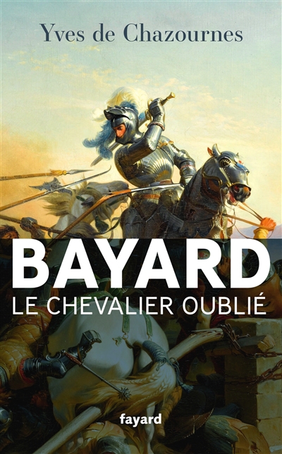 Bayard, le chevalier oublié | Chazournes, Yves de