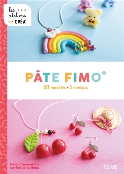 Pâte Fimo : 80 modèles, 3 niveaux | Cauquetoux, Denis (Auteur) | Le Guilloux, Carine (Auteur)