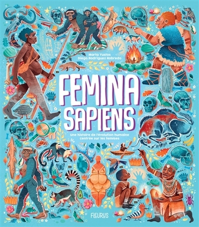 Femina sapiens : une histoire de l'évolution humaine centrée sur les femmes | Yustos, Marta (Auteur) | Robredo, Diego Rodriguez (Illustrateur)