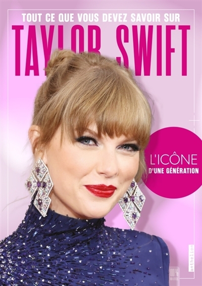 Tout ce que vous devez savoir sur Taylor Swift : l'icône d'une génération : 100 % non officiel | Bradbury, Rebecca